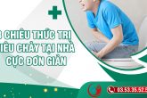 8 chiêu thức trị tiêu chảy tại nhà cực đơn giản